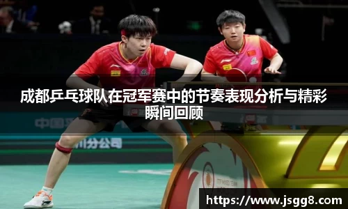 成都乒乓球队在冠军赛中的节奏表现分析与精彩瞬间回顾