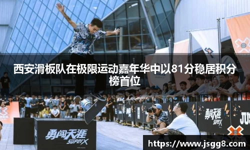 西安滑板队在极限运动嘉年华中以81分稳居积分榜首位