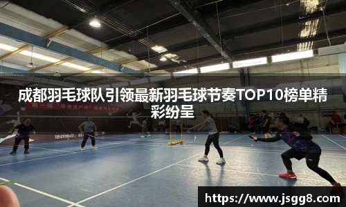 成都羽毛球队引领最新羽毛球节奏TOP10榜单精彩纷呈
