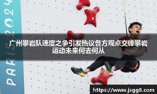 广州攀岩队速度之争引发热议各方观点交锋攀岩运动未来何去何从