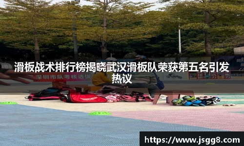 滑板战术排行榜揭晓武汉滑板队荣获第五名引发热议