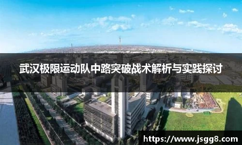 武汉极限运动队中路突破战术解析与实践探讨