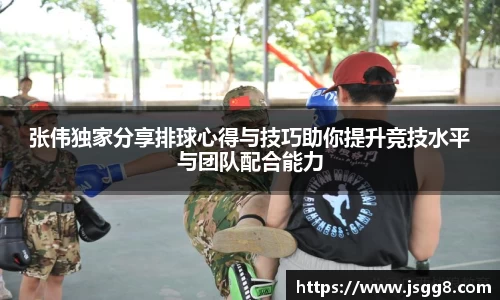 张伟独家分享排球心得与技巧助你提升竞技水平与团队配合能力