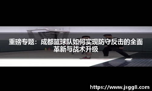 重磅专题：成都篮球队如何实现防守反击的全面革新与战术升级