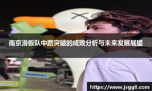 南京滑板队中路突破的成败分析与未来发展展望