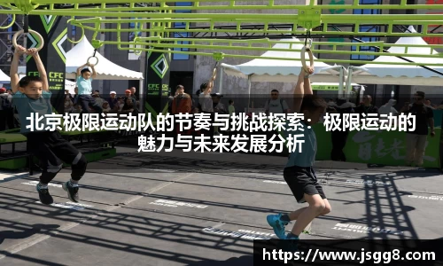 北京极限运动队的节奏与挑战探索：极限运动的魅力与未来发展分析