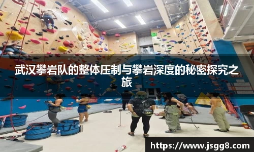 武汉攀岩队的整体压制与攀岩深度的秘密探究之旅