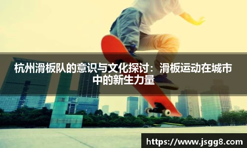 杭州滑板队的意识与文化探讨：滑板运动在城市中的新生力量